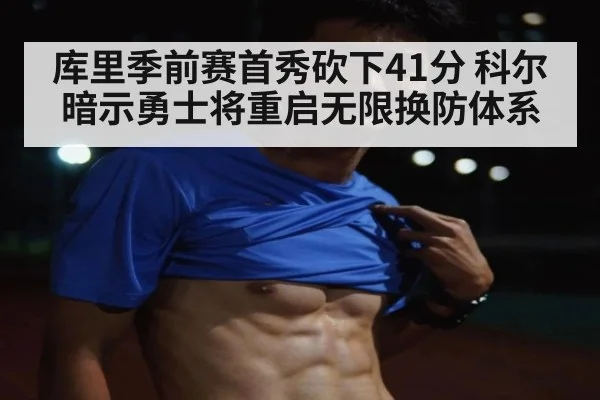 库里季前赛首秀砍下41分 科尔暗示勇士将重启无限换防体系