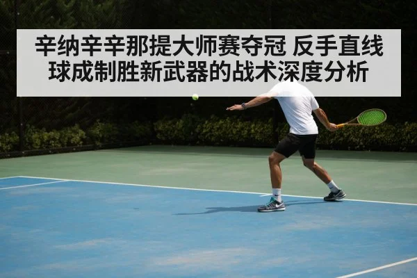 辛纳辛辛那提大师赛夺冠 反手直线球成制胜新武器的战术深度分析